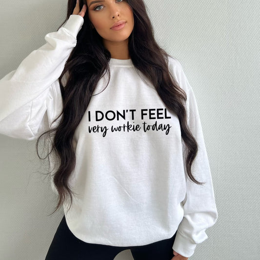 I DON'T FEEL VERY WORKIE TODAY